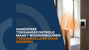 Handsfree toegangscontrole maakt woongebouwen toegankelijker voor iedereen